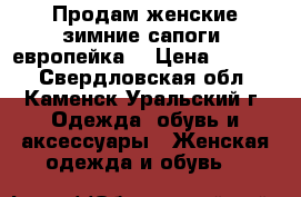 Продам женские зимние сапоги (европейка) › Цена ­ 3 000 - Свердловская обл., Каменск-Уральский г. Одежда, обувь и аксессуары » Женская одежда и обувь   